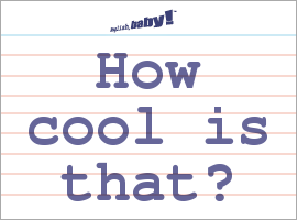 What does "How cool is that?" mean? | Learn English at English, baby!