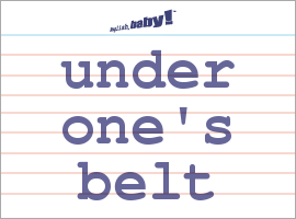 What does &quot;under one&#39;s belt&quot; mean? | Learn English at English, baby!