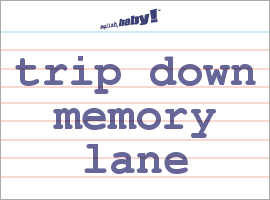 take a trip down memory lane meaning in english