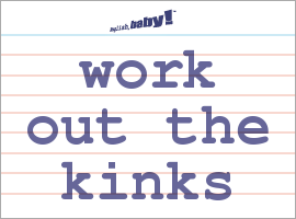 What does work out the kinks mean?