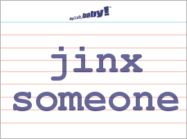 What does "jinx someone" mean? | Learn English at English ...